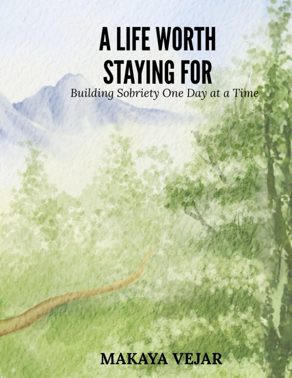 A Life Worth Staying For: Building Sobriety One Day at a Time