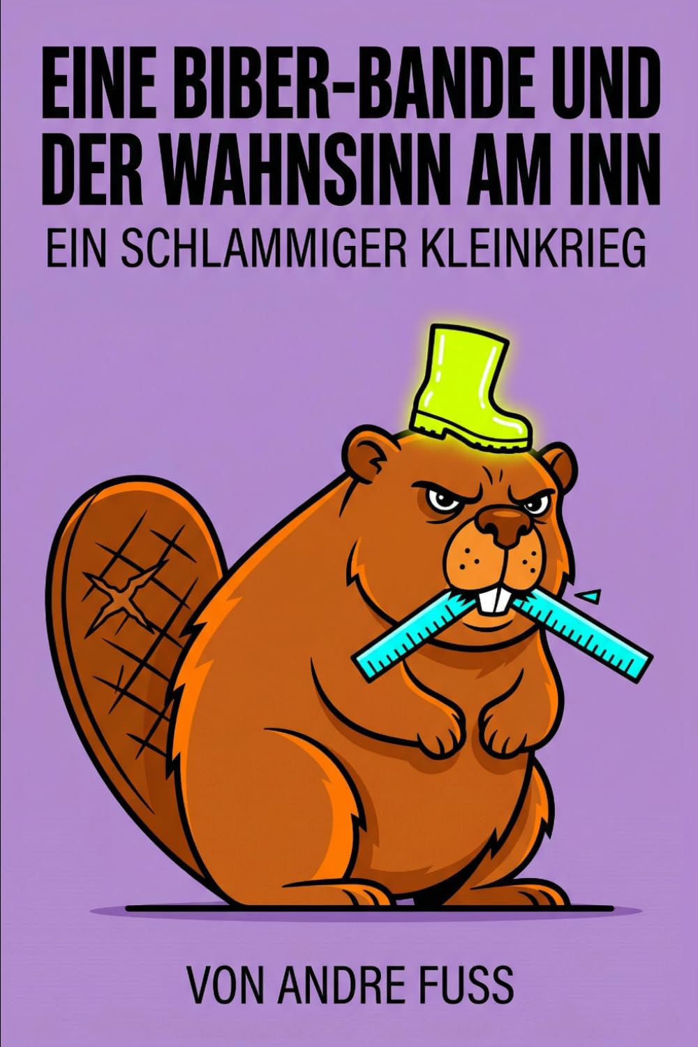 Eine Biber-Bande und der WahnsInn am Inn: Ein schlammiger Kleinkrieg (Tierische Satiren)