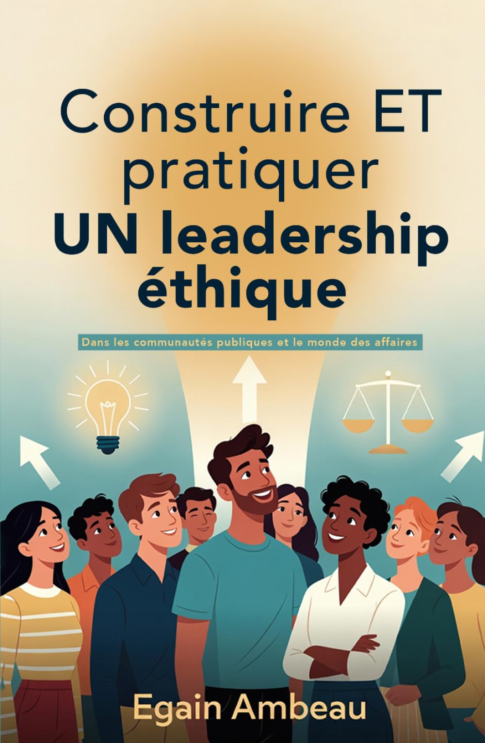 Construire ET pratiquer UN leadership éthique: Dans les communautés publiques et le monde des affaires