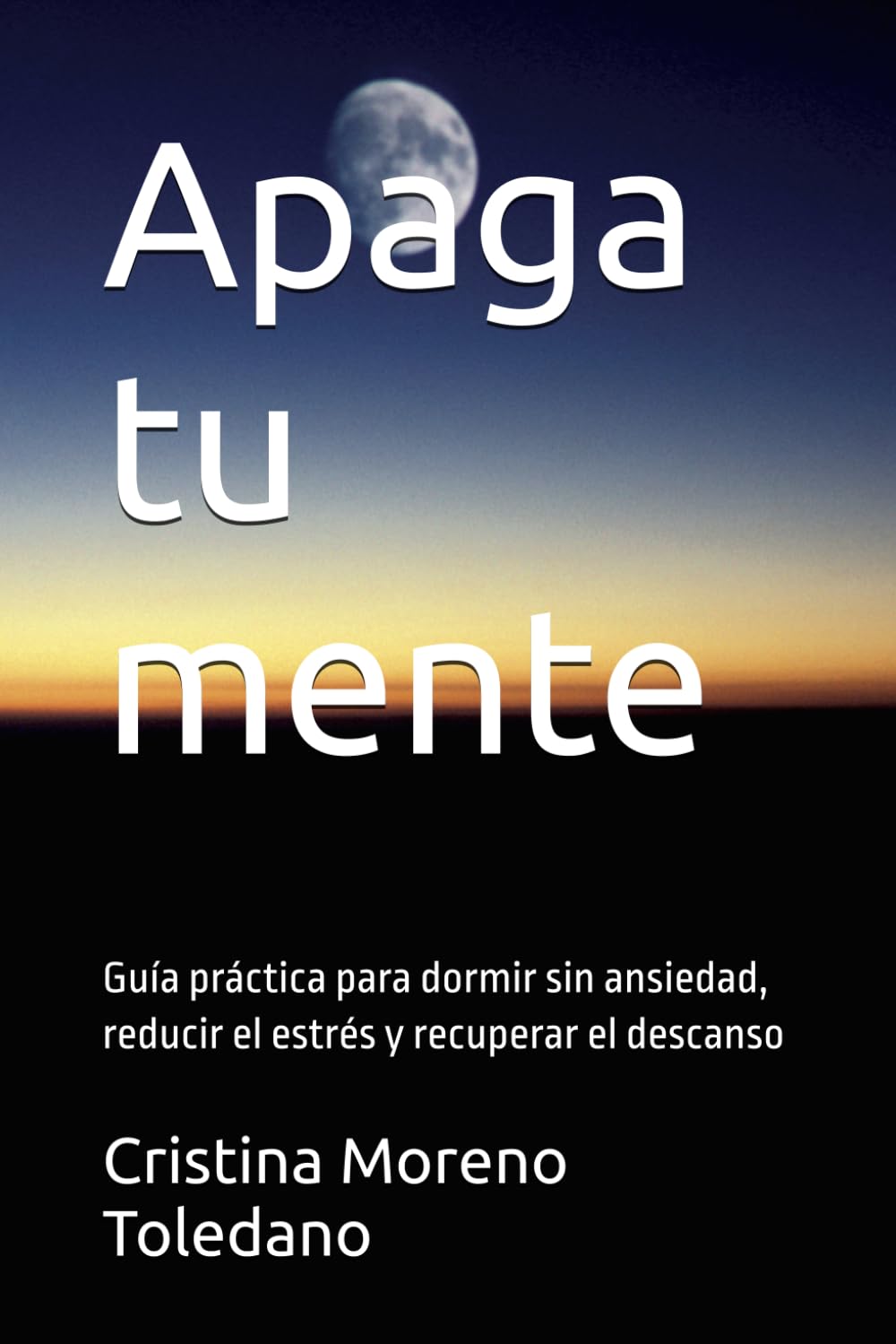 Apaga tu mente: Guía práctica para dormir sin ansiedad, reducir el estrés y recuperar el descanso