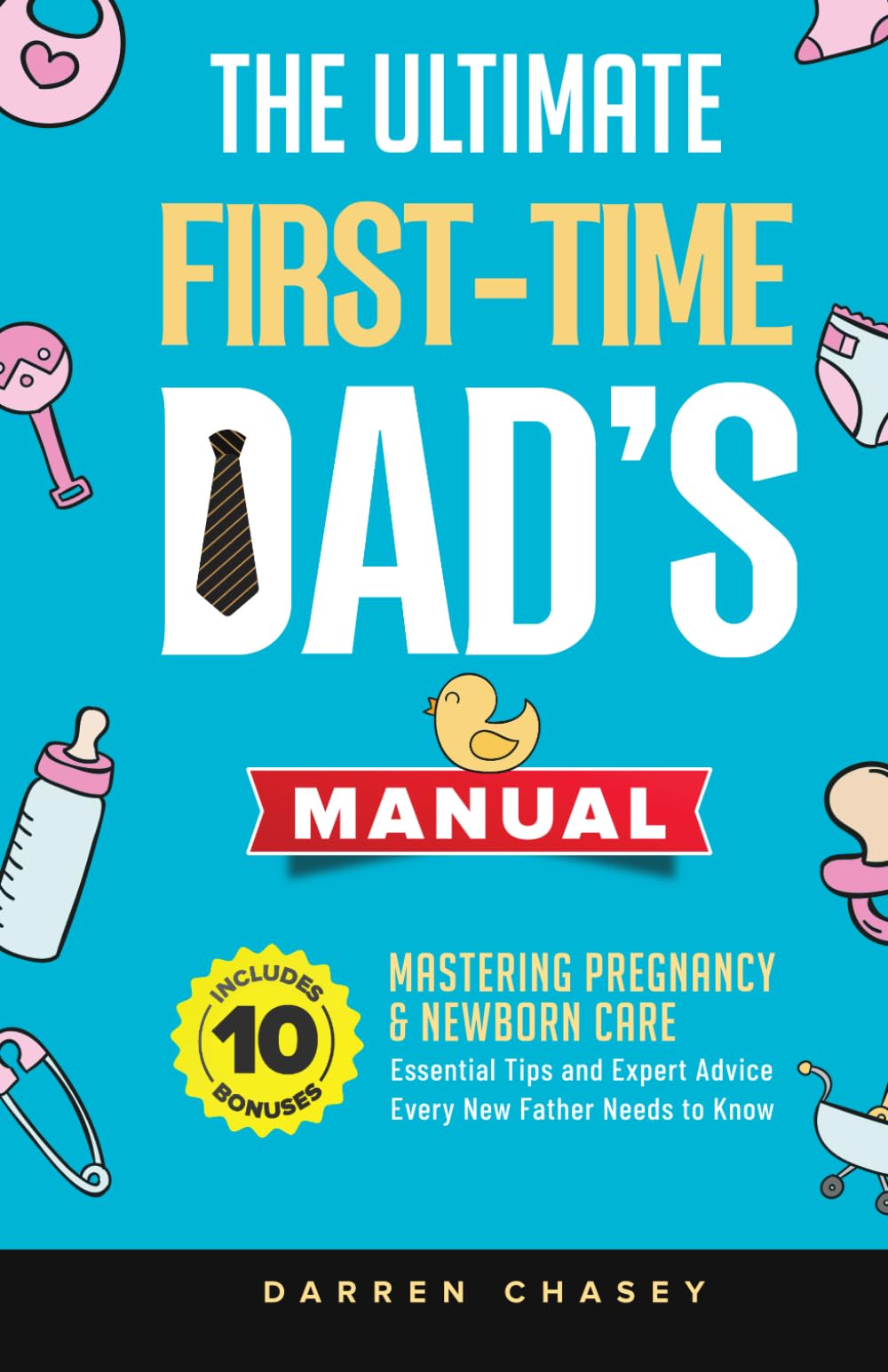 The Ultimate First-Time Dad's Manual: Mastering Pregnancy and Newborn Care: Essential Tips and Expert Advice Every New Father Needs to Know (Fatherhood Guide Books for Men)