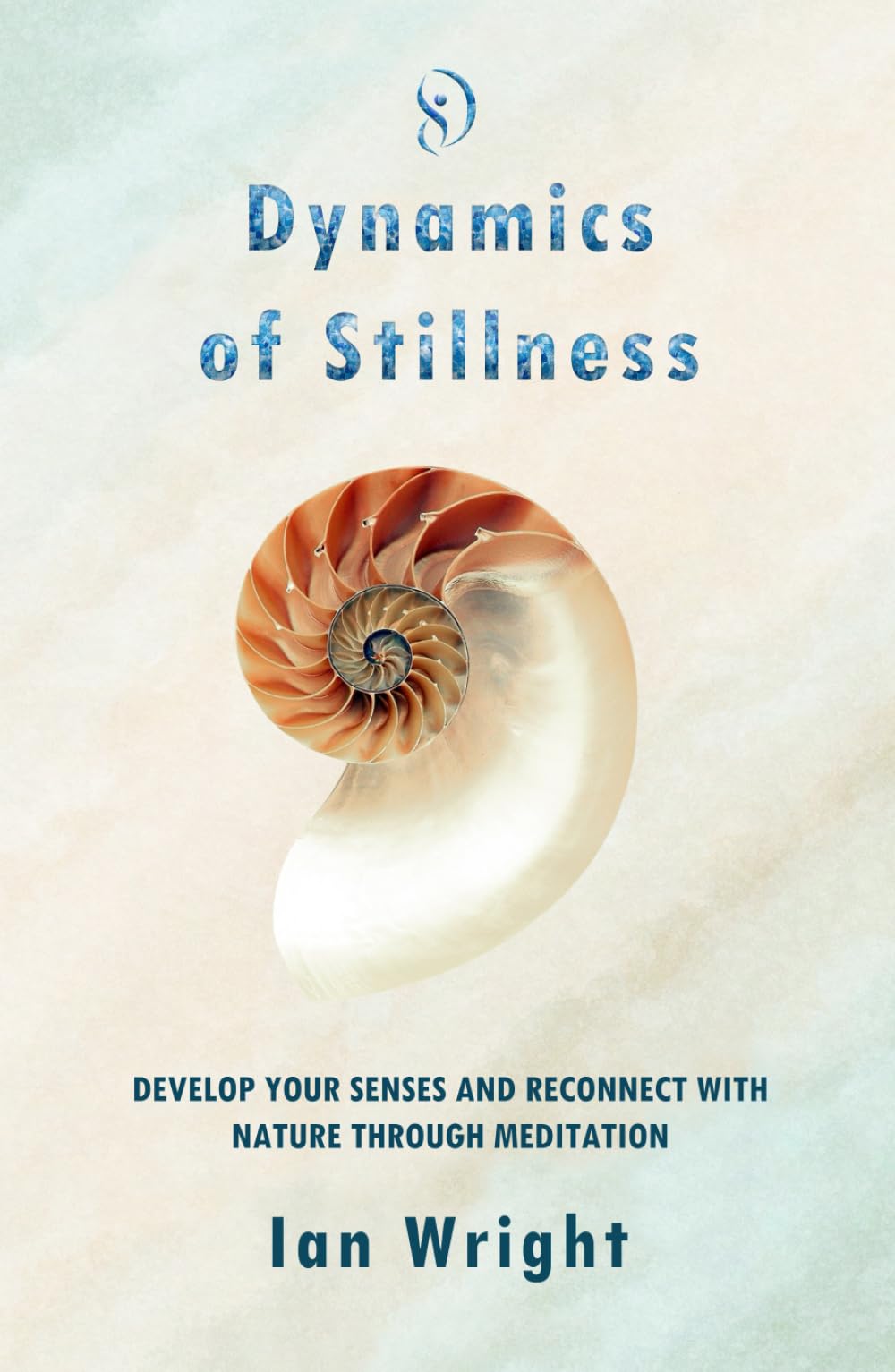 DYNAMICS OF STILLNESS: Develop Your Senses And Reconnect With Nature Through Meditation