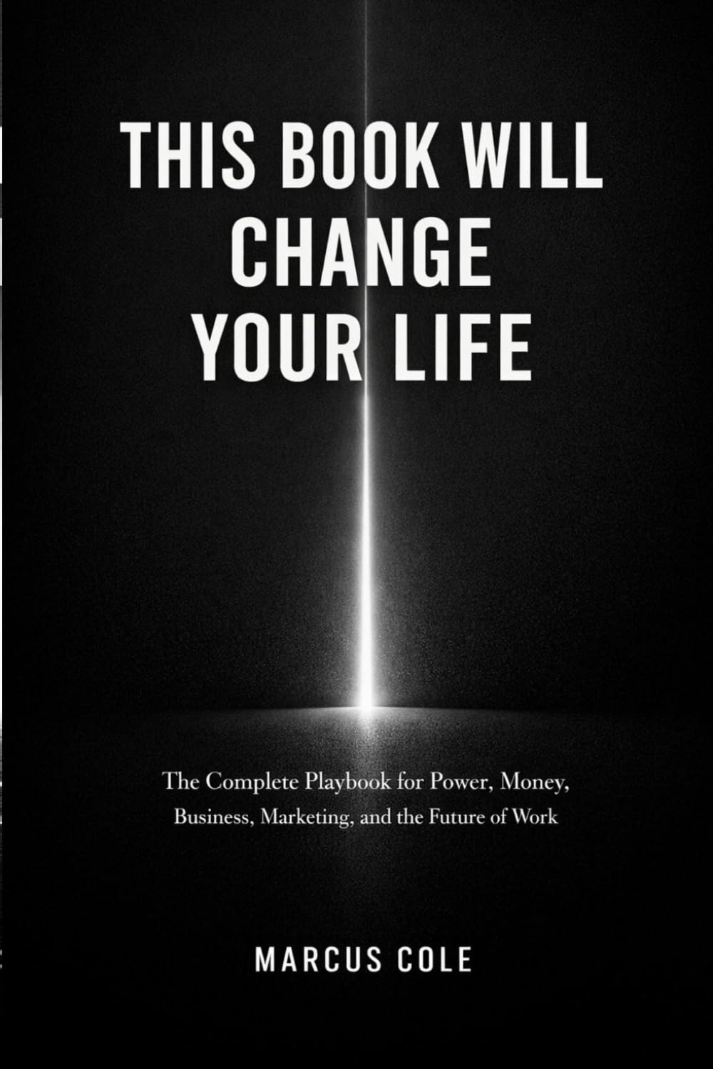 This Book Will Change Your Life: The Complete Playbook for Power, Money, Business, Marketing, and the Future of Work