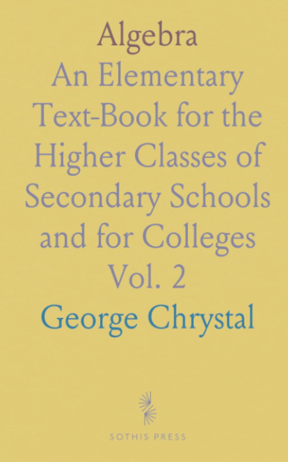 Algebra: An Elementary Text-Book for the Higher Classes of Secondary Schools and for Colleges
