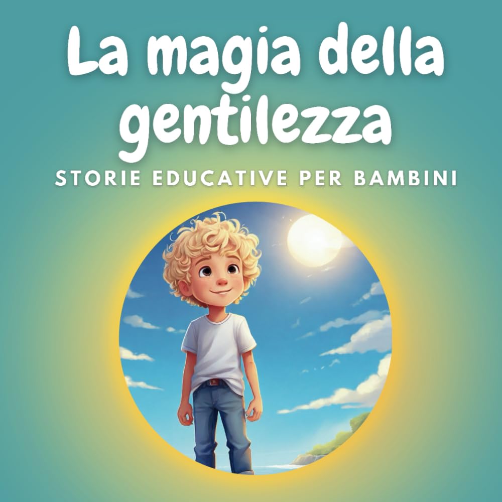 La magia della gentilezza: Un libro per bambini sulla gentilezza, sul rispetto reciproco e sull’empatia