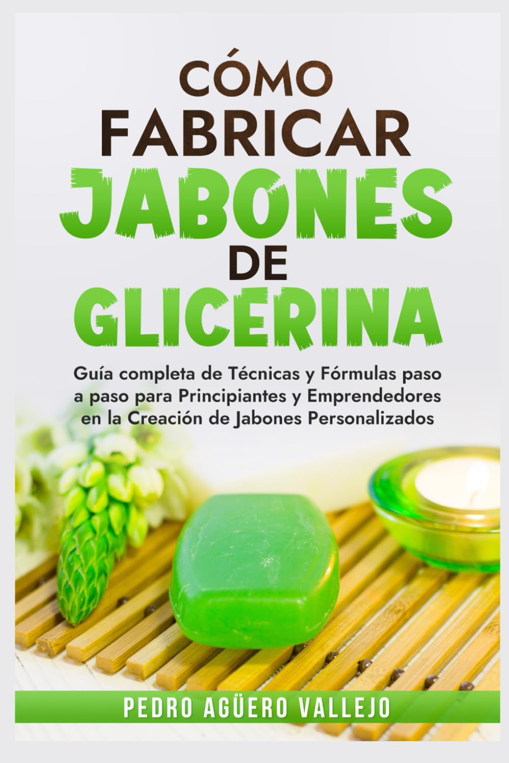 Cómo Fabricar Jobones de Glicerina: Guía completa de técnicas y fórmulas paso a paso para principiantes y Emprendedores en la creación de jabones personalizados