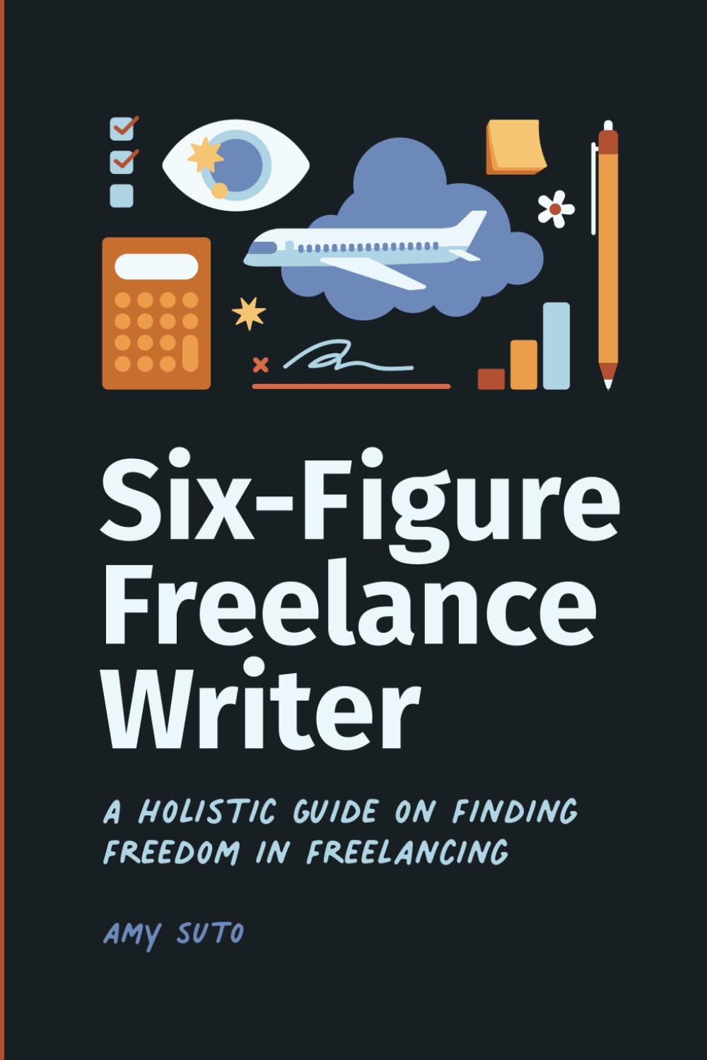 Six-Figure Freelance Writer: A Holistic Guide on Finding Freedom in Freelancing