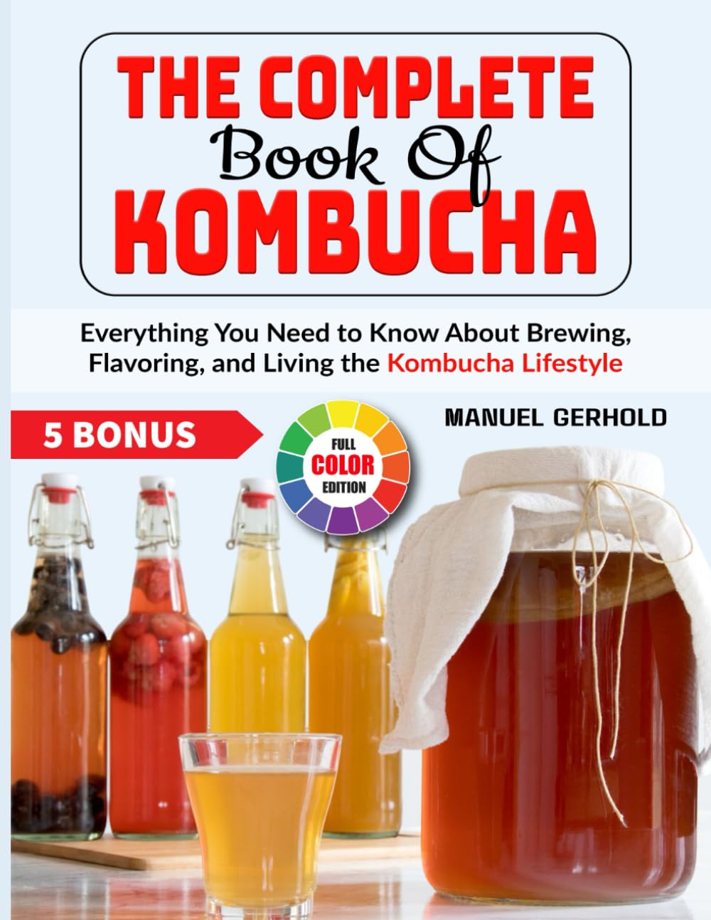 The Complete Book Of Kombucha: Everything You Need to Know About Brewing, Flavoring, and Living the Kombucha Lifestyle