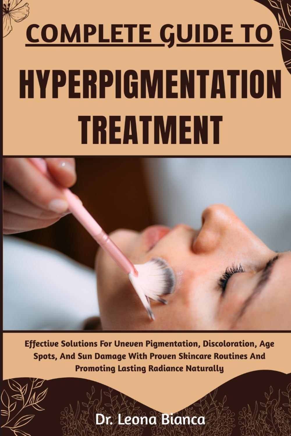 COMPLETE GUIDE TO HYPERPIGMENTATION TREATMENT: Effective Solutions For Uneven Pigmentation, Discoloration, Age Spots, And Sun Damage With Proven ... And Promoting Lasting Radiance Naturally