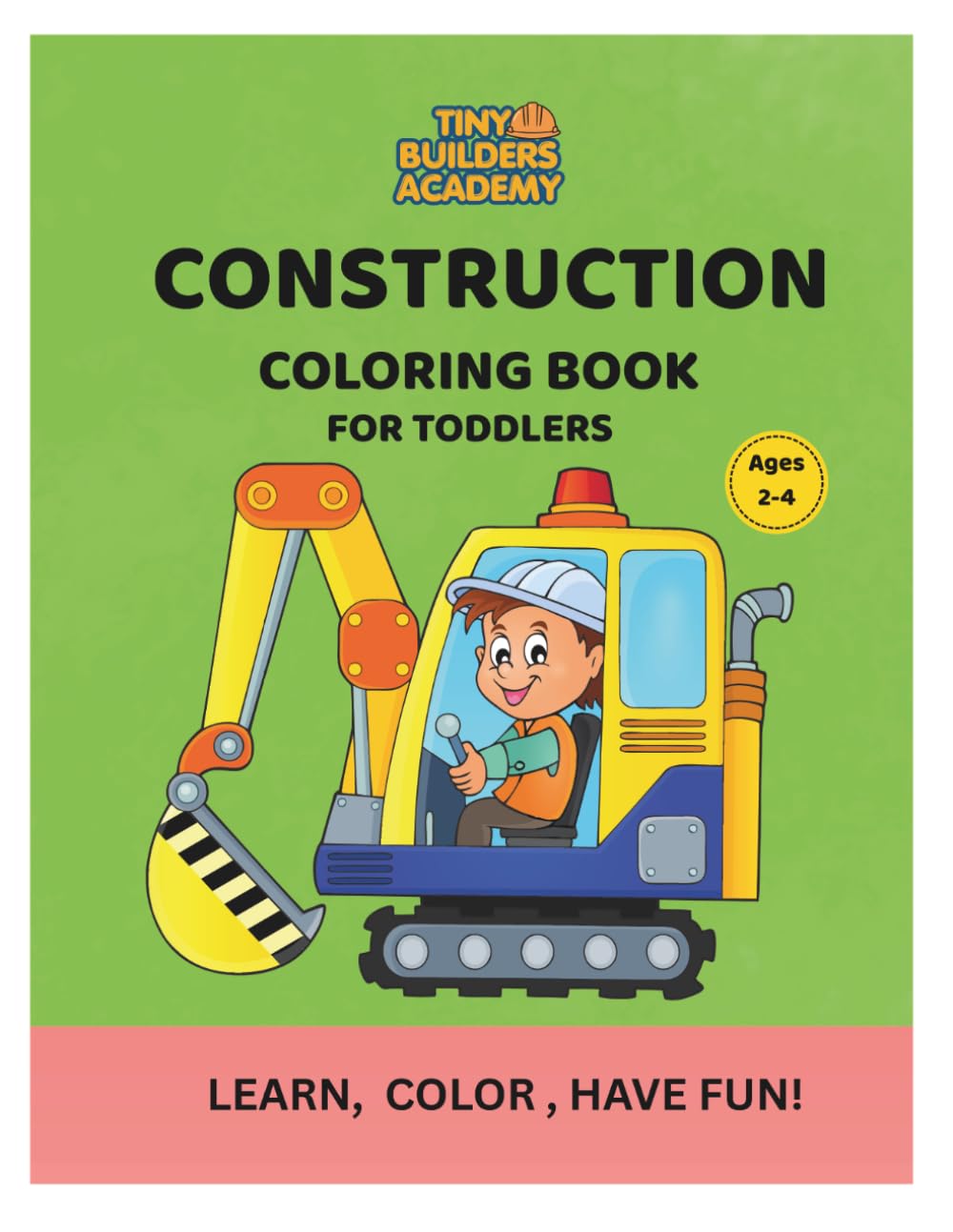 Construction Coloring Workbook for Toddlers: Fun Trucks, Bulldozers, Excavators and Construction Vehicles for Ages 2-4 (Tiny Builders Academy)