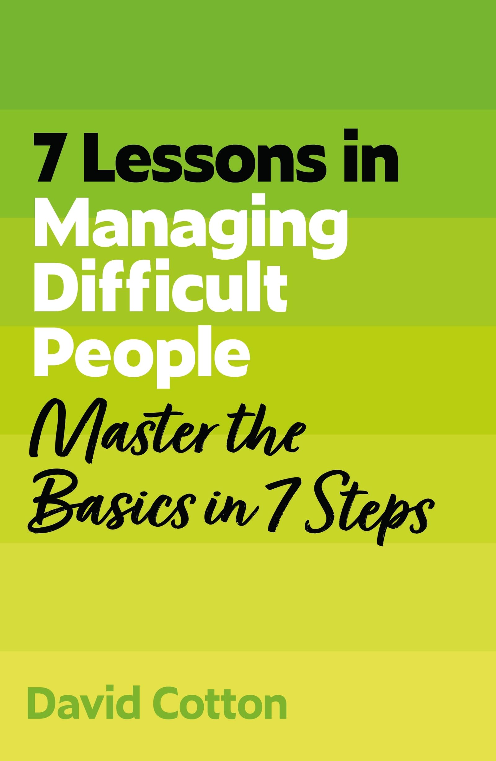 7 Lessons in Managing Difficult People : Master Problem People Basics in 7 Steps