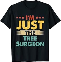 Tree Surgeon Job Retro I'm Just The Tree Surgeon T-Shirt
