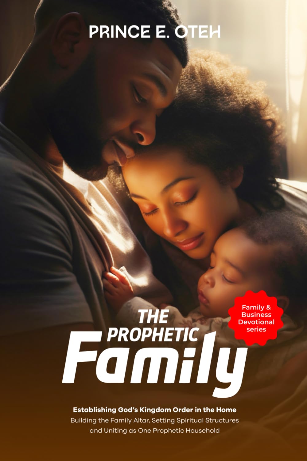The Prophetic Family: The Prophetic Family: Establishing God's Kingdom Order in the Home