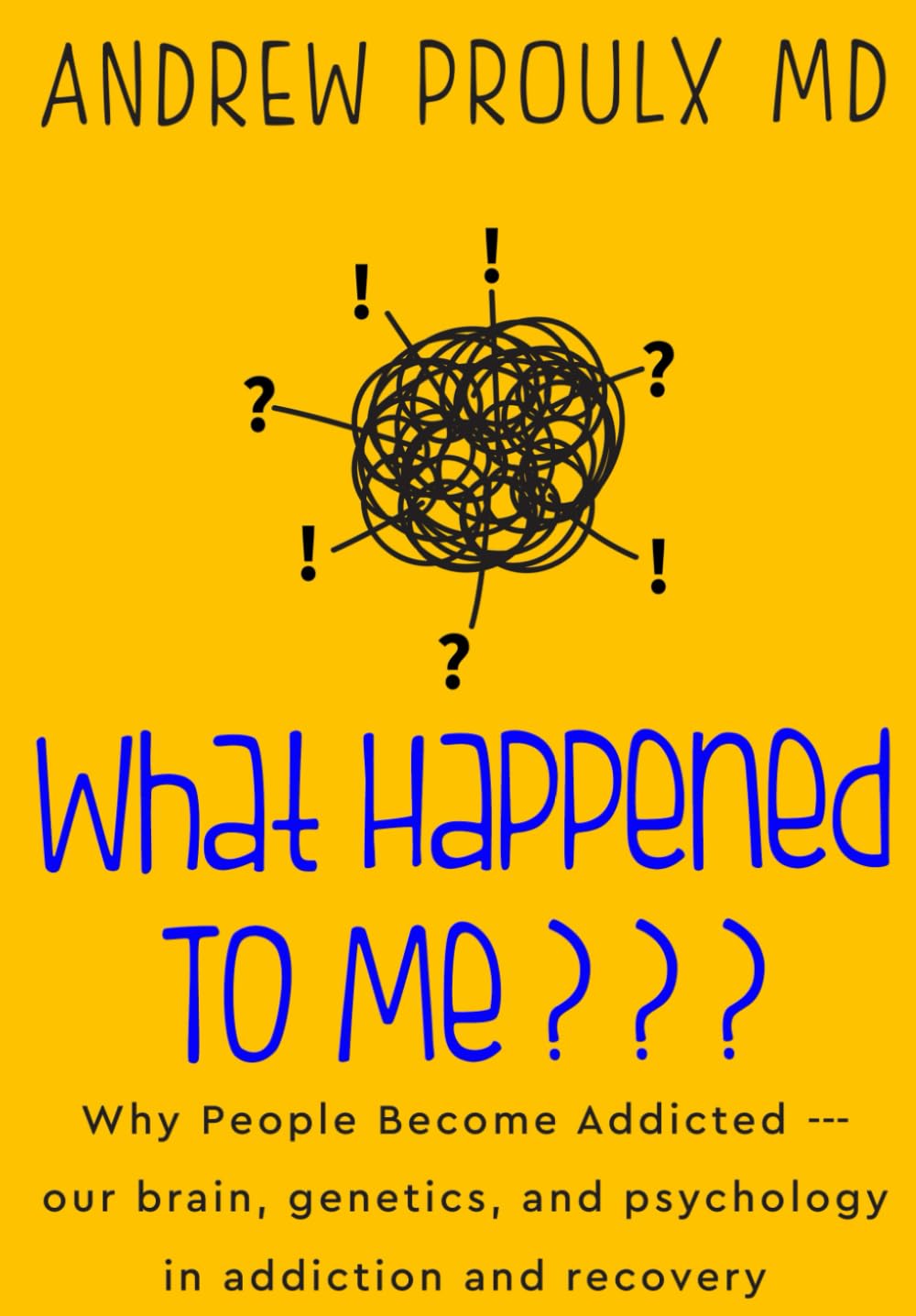 What Happened To Me???: Why People Become Addicted --- our brain, genetics, and psychology in addiction and recovery