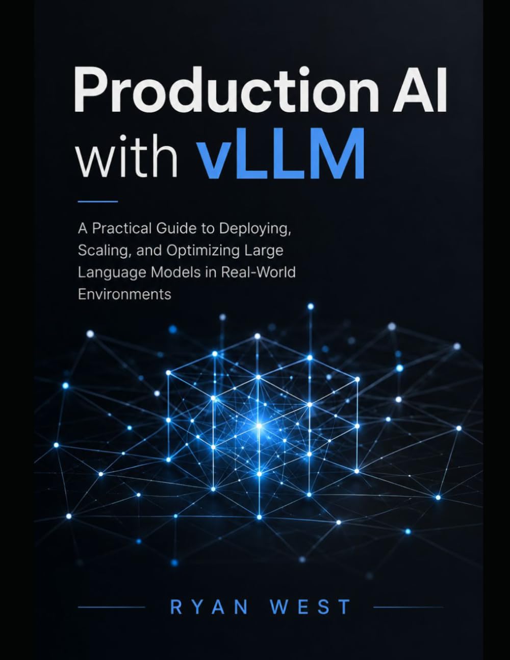 Production AI with vLLM: A Practical Guide to Deploying, Scaling, and Optimizing Large Language Models in Real-World Environments