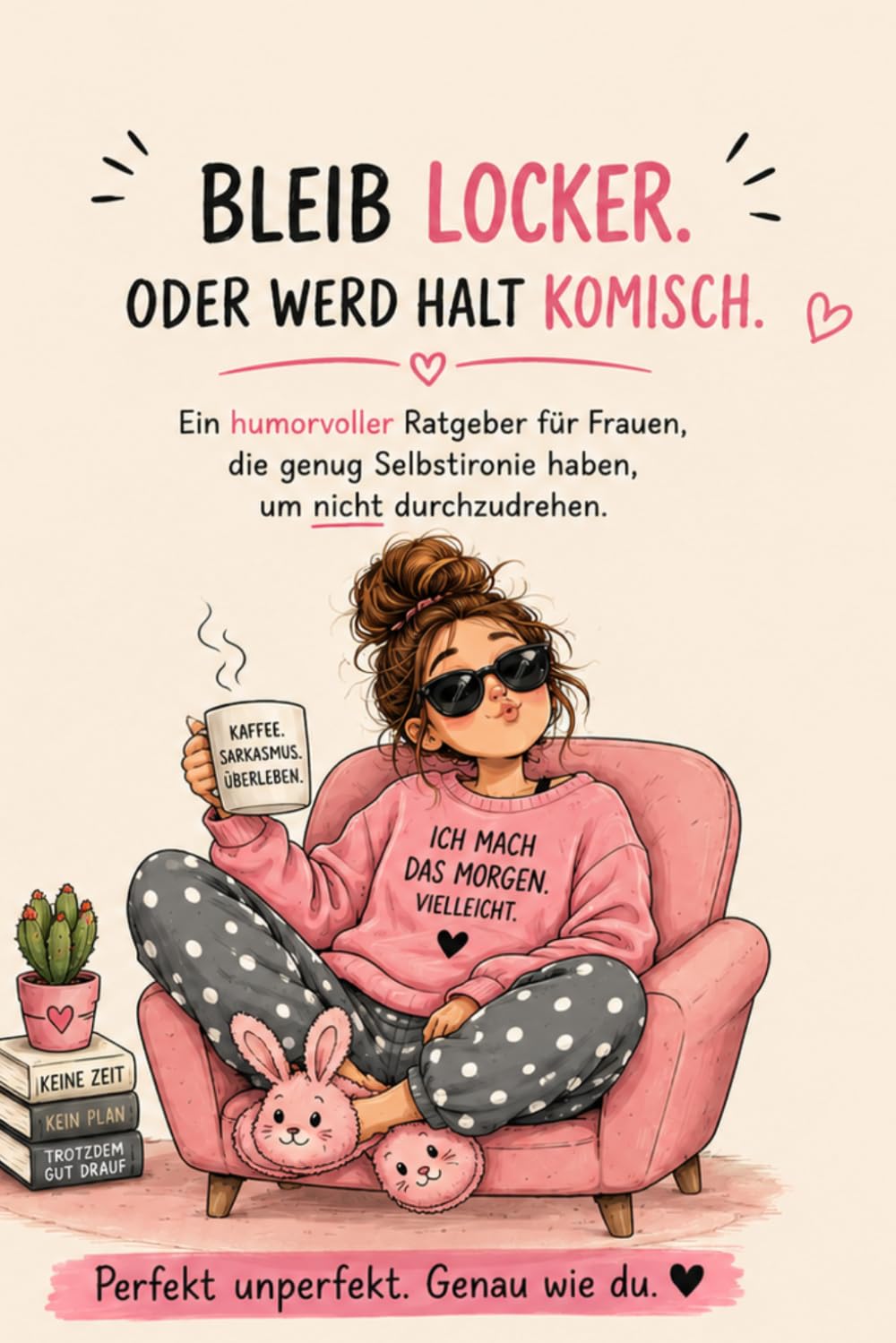 Bleib locker. Oder werd halt komisch.: Ein humorvoller Ratgeber für Frauen, die aufhören wollen, alles zu zerdenken und anfangen, das Leben entspannter zu nehmen