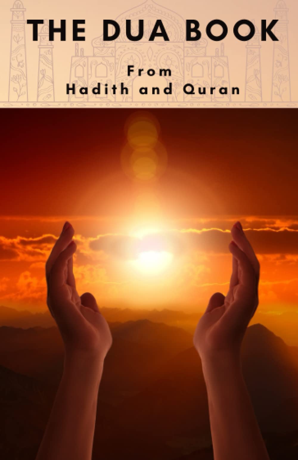 The Duas Book: More than 100 DUAs (Prayers and Supplications) From The Qur'an and Hadiths