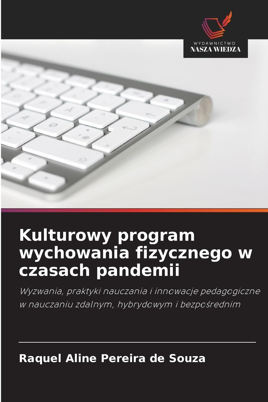 Kulturowy program wychowania fizycznego w czasach pandemii: Wyzwania, praktyki nauczania i innowacje pedagogiczne w nauczaniu zdalnym, hybrydowym i bezpo¿rednim