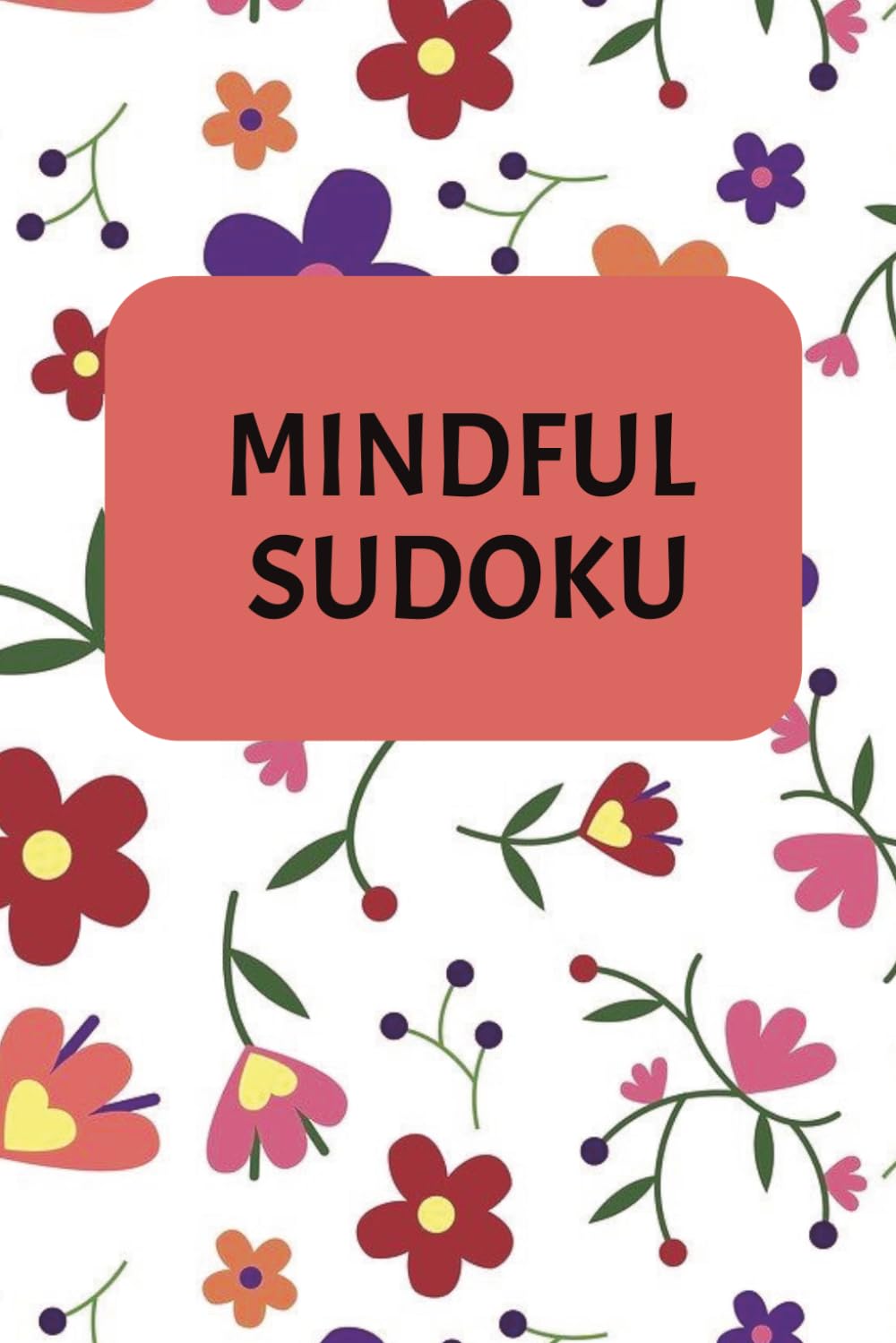 Mindful Sudoku: Sudoku Puzzles for Mindfulness | 6x9 inches, 110 Pages | 50+Puzzles | Solutions included