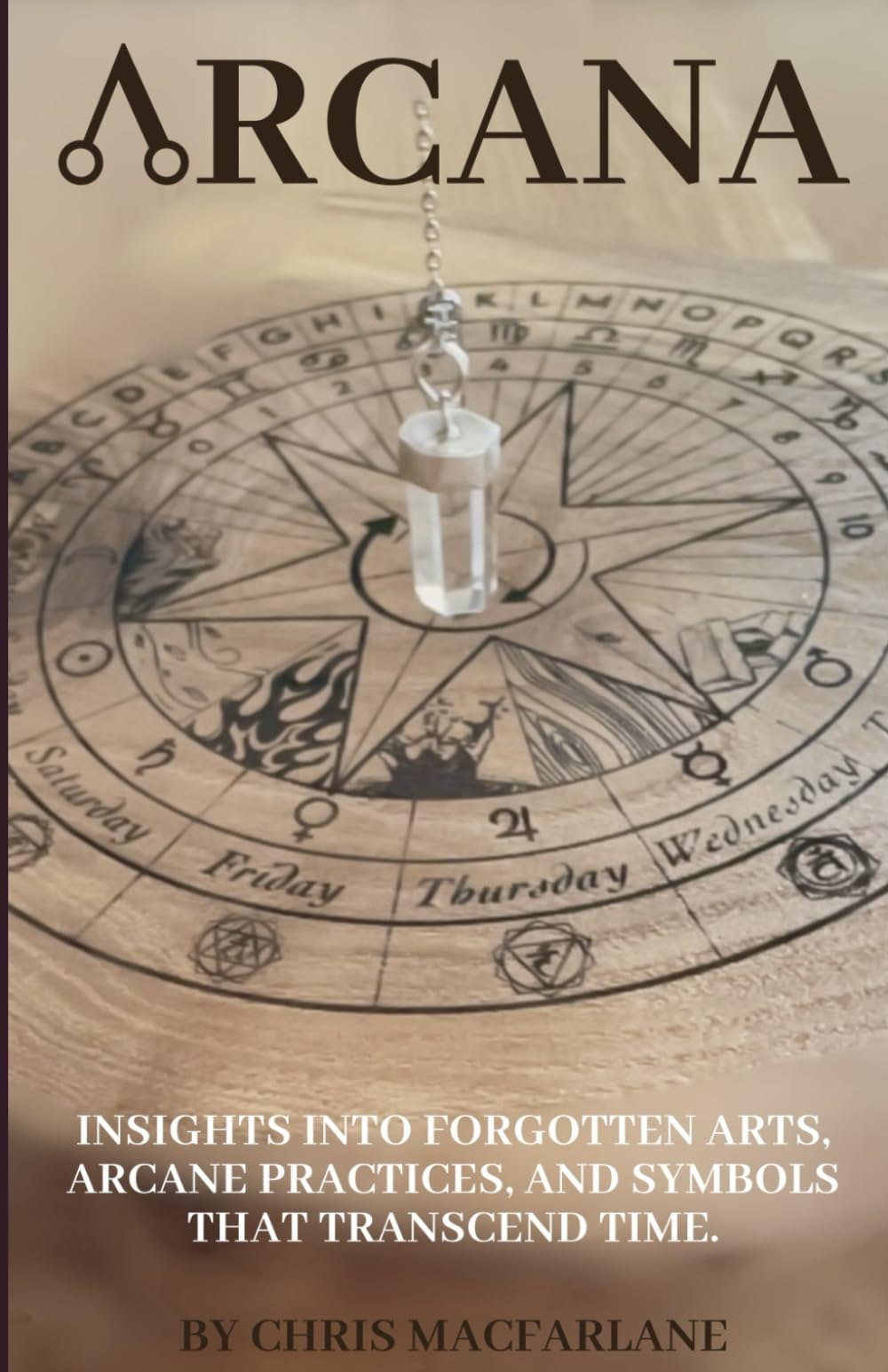 Arcana: INSIGHTS INTO FORGOTTEN ARTS, ARCANE PRACTICES, AND SYMBOLS THAT TRANSCEND TIME