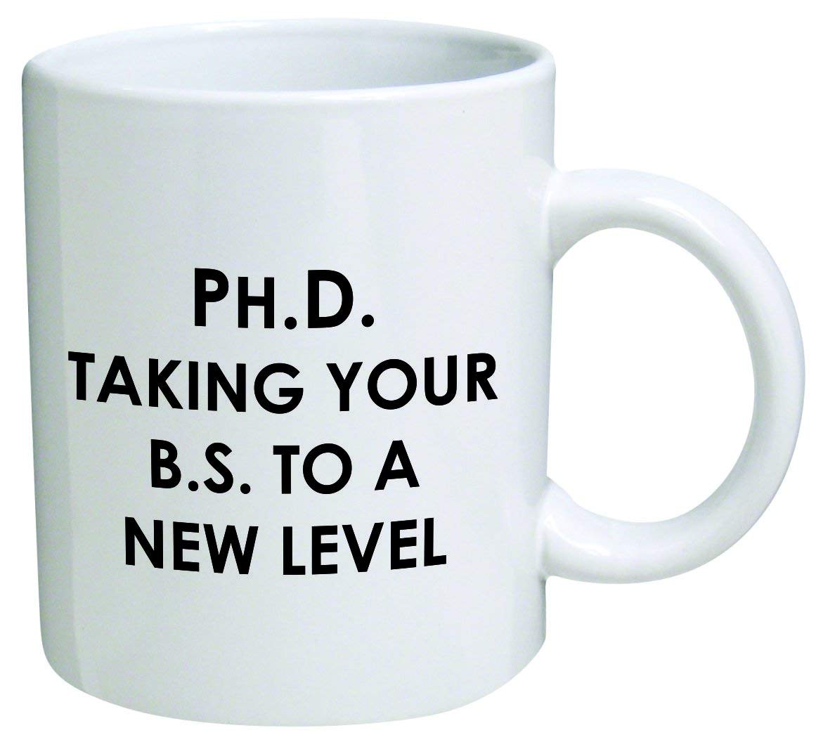 PhD. Taking Your BS to a New Level Coffee Mug by Heaven Creations 11 oz Funny Inspirational and Sarcasm
