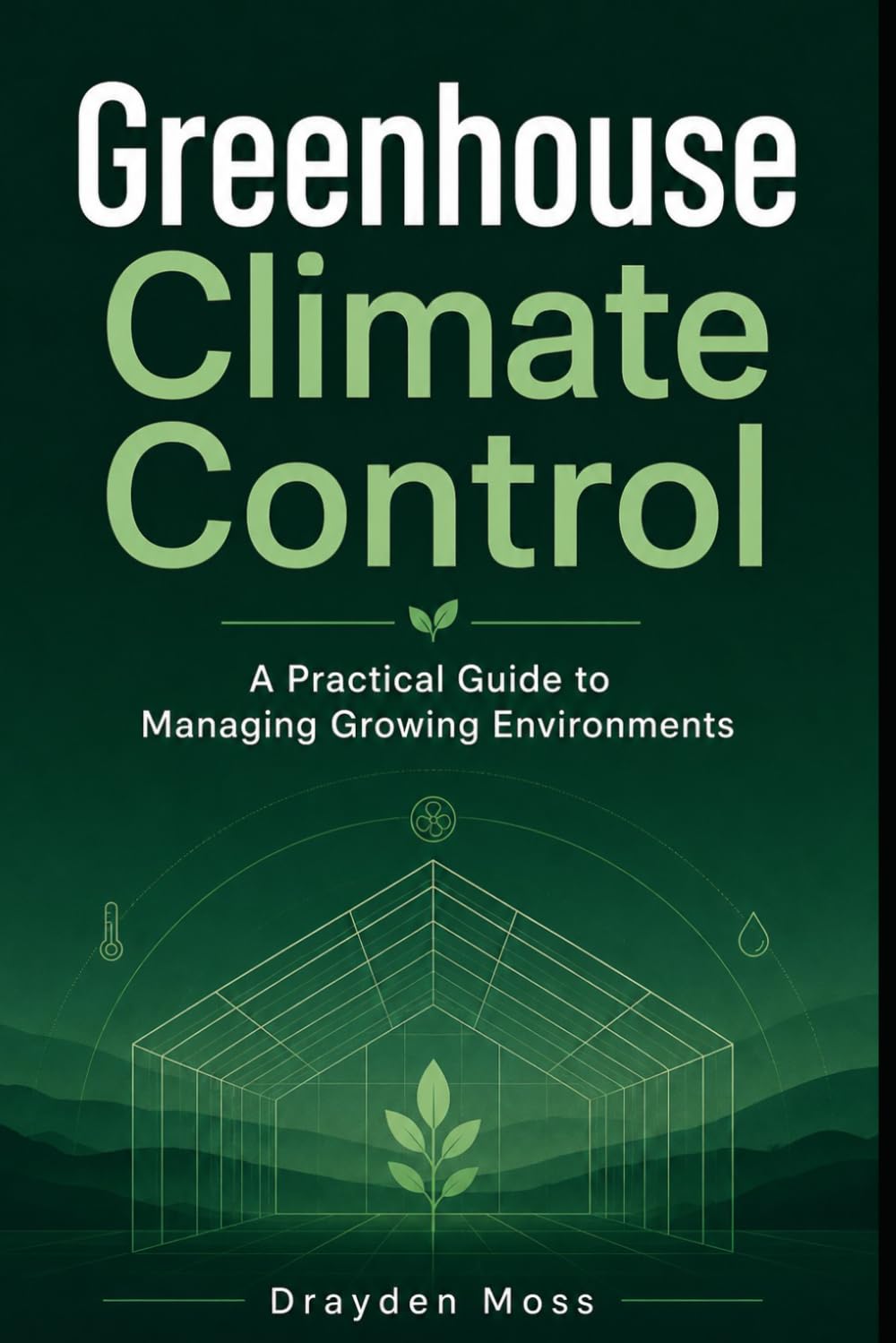 Greenhouse Climate Control: A Practical Guide to Managing Growing Environments