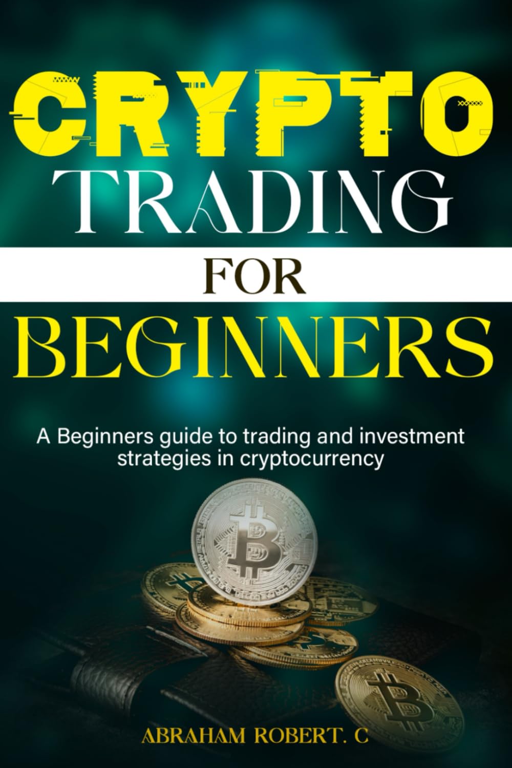 Crypto Trading For Beginners: A beginner’s guide to trading and investment strategies in cryptocurrency