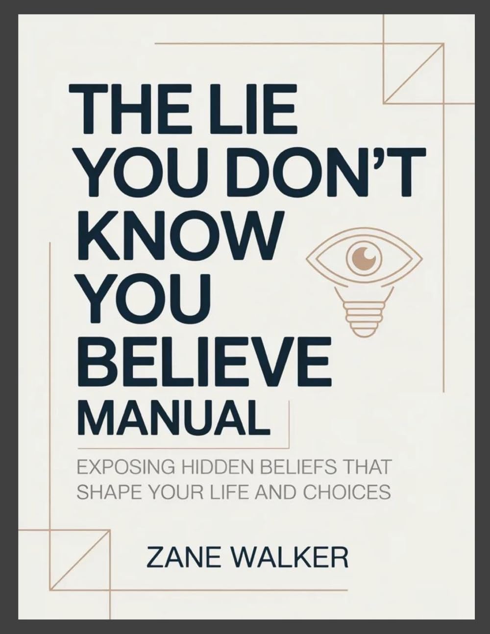The Lie You Don't Know You Believe Manual: Exposing Hidden Beliefs That Shape Your Life and Choices