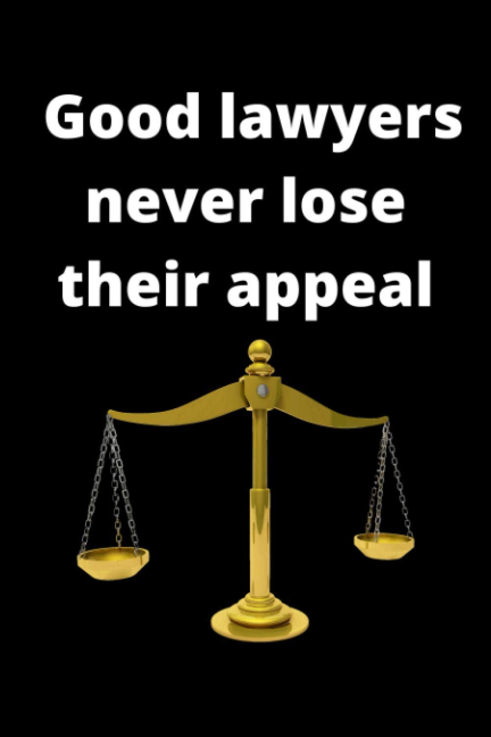 Good lawyers never lose their appeal: ruled notebook (6*9 120 pages)