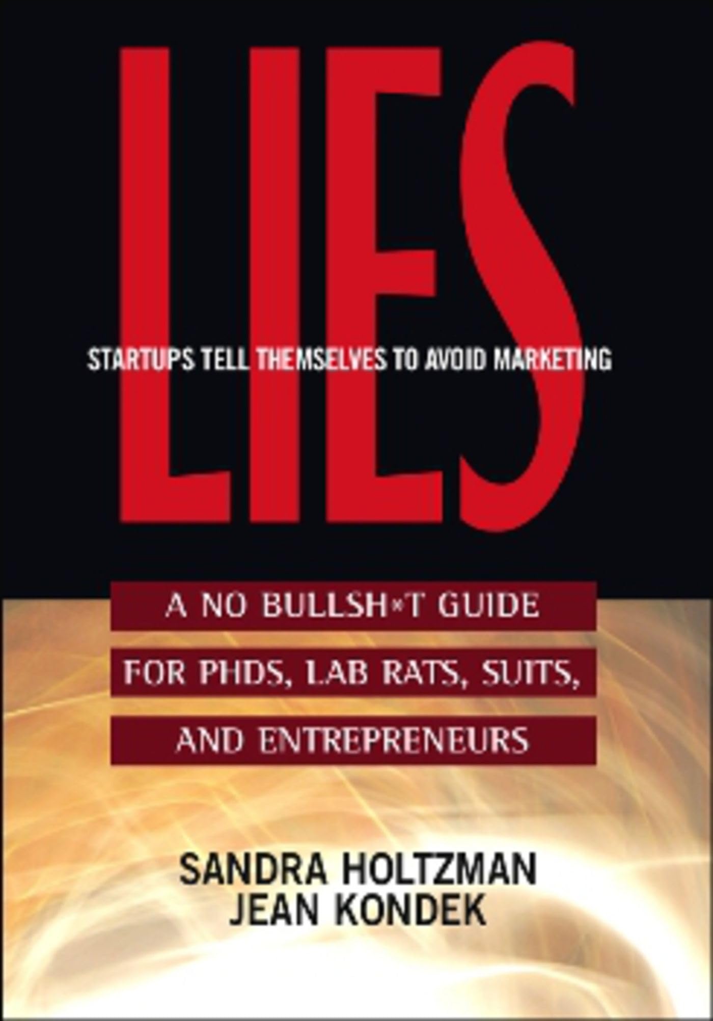 Buy Lies Start-Ups Tell Themselves to Avoid Marketing: A No Bullsh*t Guide for Ph.D.s, Lab Rats, Suits and Entrepreneurs — BookShops.in
