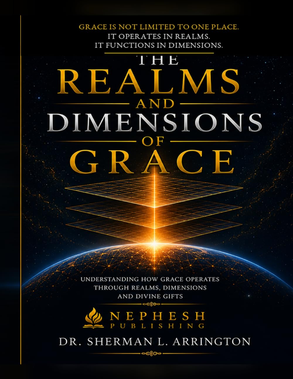 The Realms and Dimensions of Grace: Understanding How Grace Operates Through Realms, Dimensions and Divine Gifts.