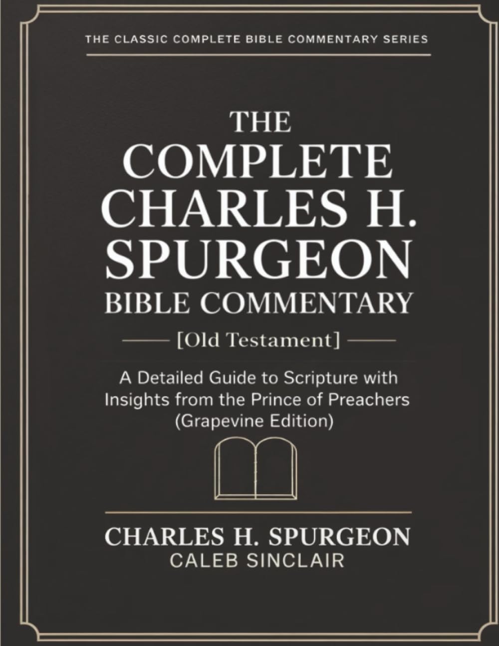 The Complete Charles H. Spurgeon Bible Commentary [Old Testament]: A Detailed Guide to Scripture with Insights from the Prince of Preachers (Grapevine Edition) (The Spurgeon Bible Commentary Series)