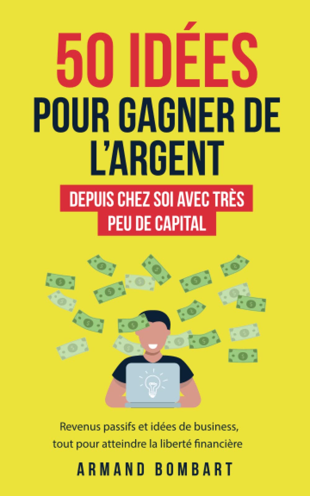 50 idées pour gagner de l'argent depuis chez soi avec très peu de capital: Revenus passifs et idées de business, tout pour atteindre la liberté financière (French Edition)