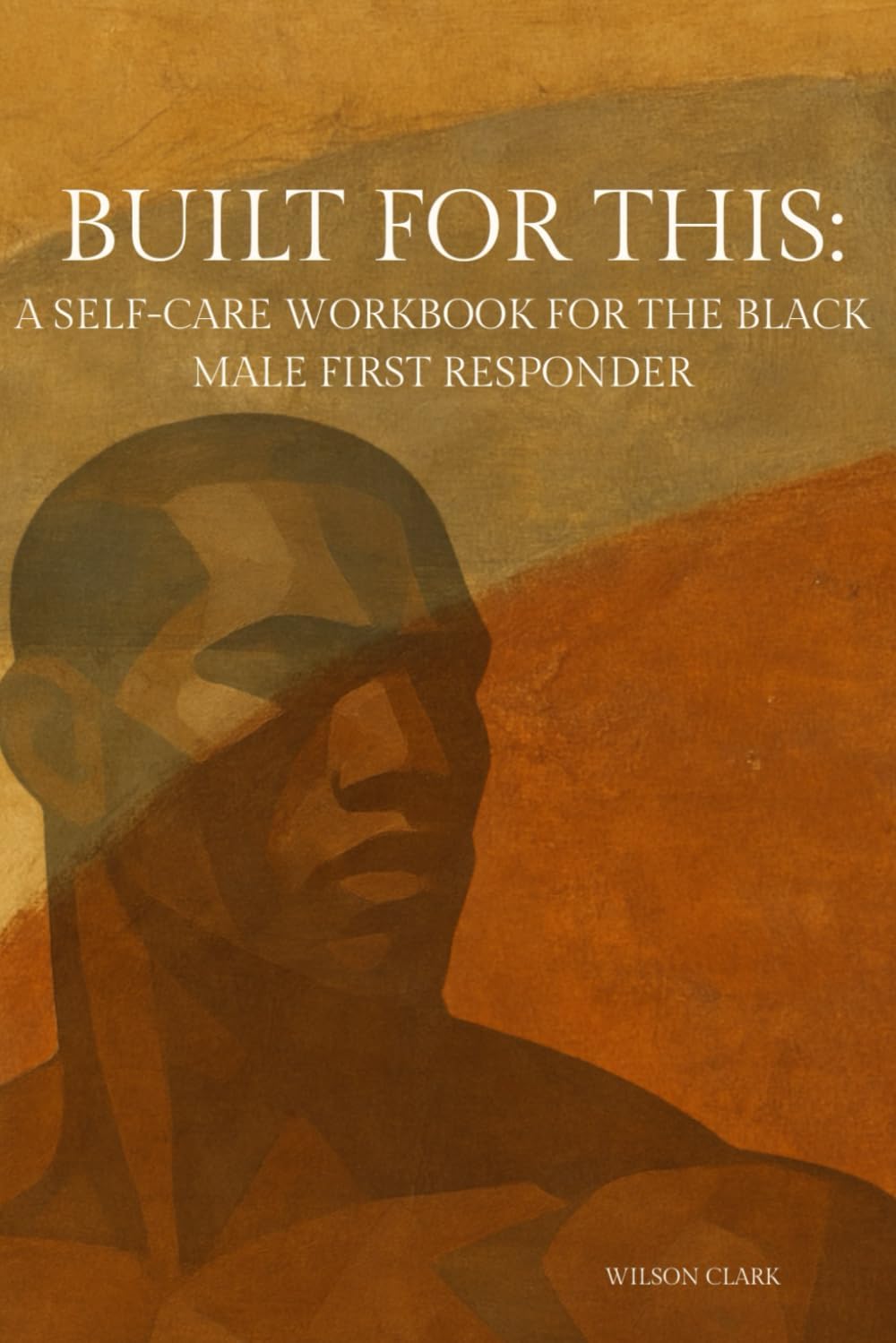 Built for This: A Self-Care Workbook for the Black Male First Responder, Self-Guided Workbook with 50+ Affirmations and Mental Health Guides, Work to ... a Legacy (Self-Care for the Modern Soul)