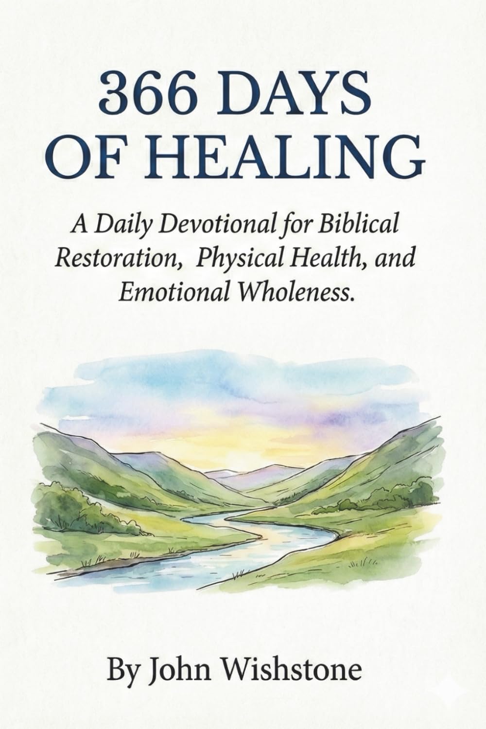 366 Days of Healing: A Daily Devotional for Biblical Restoration, Physical Health, and Emotional Wholeness. (Prayer & Devotional)