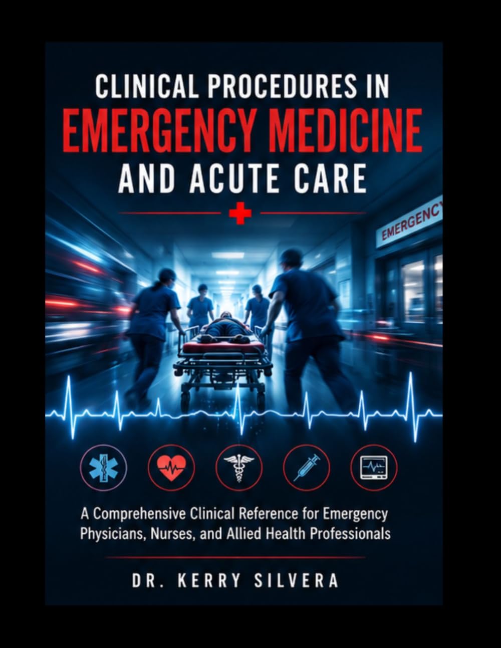 CLINICAL PROCEDURES IN EMERGENCY MEDICINE AND ACUTE CARE: A Comprehensive Clinical Reference for Emergency Physicians, Nurses, and Allied Health Professionals
