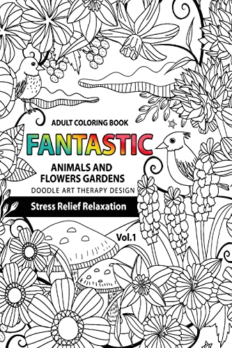 Fantastic Animals and Flowers Garden: Adult coloring book doodle art therapy design stress relief relaxation (garden coloring books for adults) (Fantastic Amimals and Flowers Garden)