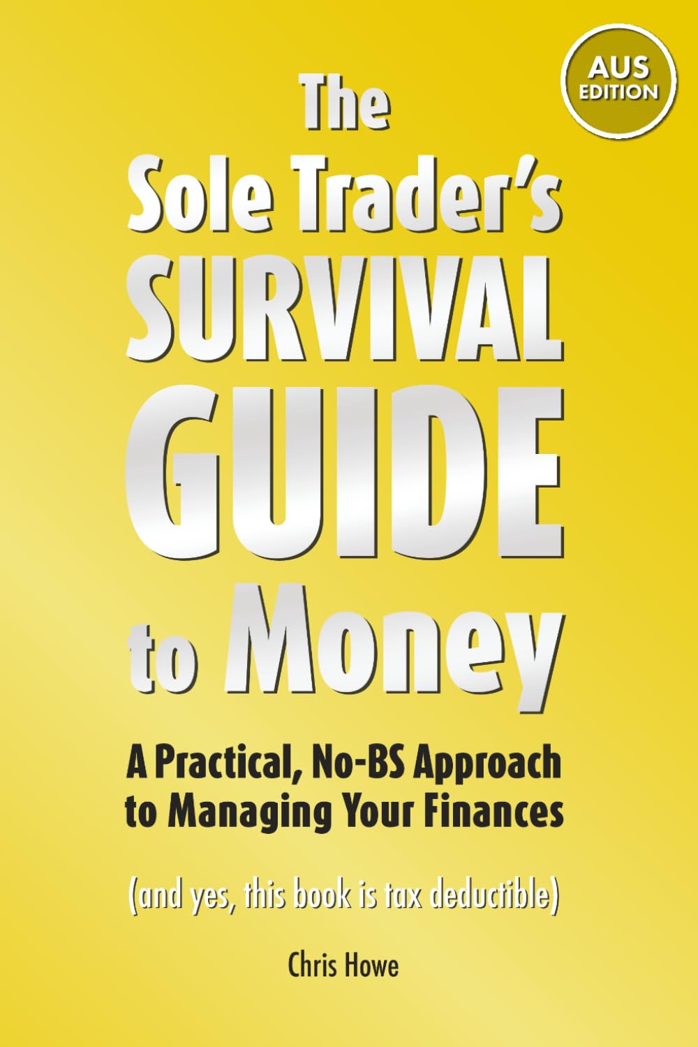 The Sole Trader's Survival Guide to Money: A Practical, No-BS Approach to Financial Success (AUS Edition)