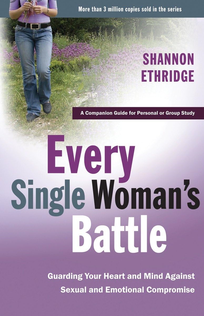 Every Single Woman's Battle: Guarding Your Heart and Mind Against Sexual and Emotional Compromise (A companion guide for personal or group study)