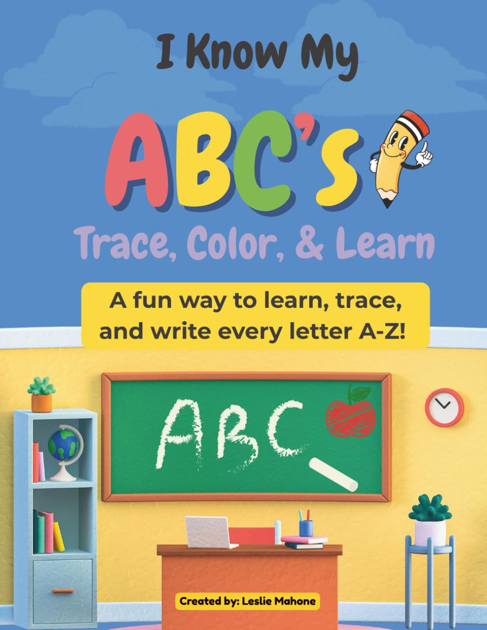 I Know My ABC's: Trace, Color, & Learn: A fun way to learn trace, and write every letter A-Z!