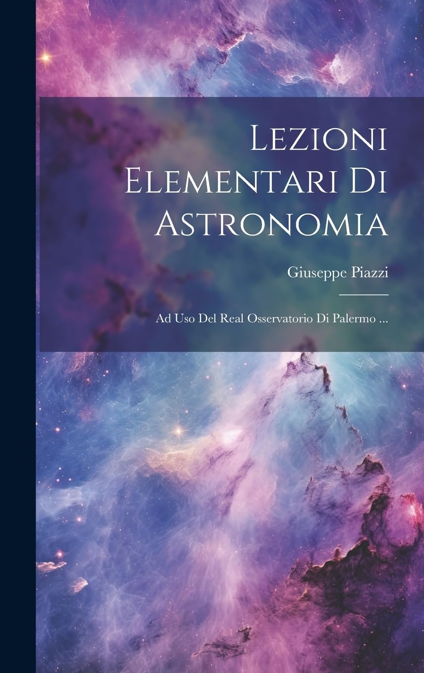 Lezioni Elementari Di Astronomia: Ad Uso Del Real Osservatorio Di Palermo ...