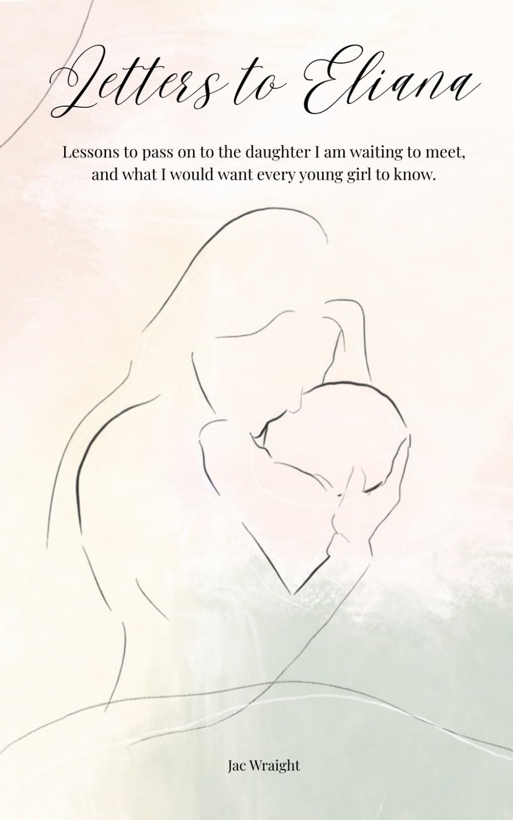 Letter to Eliana: Lessons to pass on to the daughter I am waiting to meet, and what I would want every young girl to know.