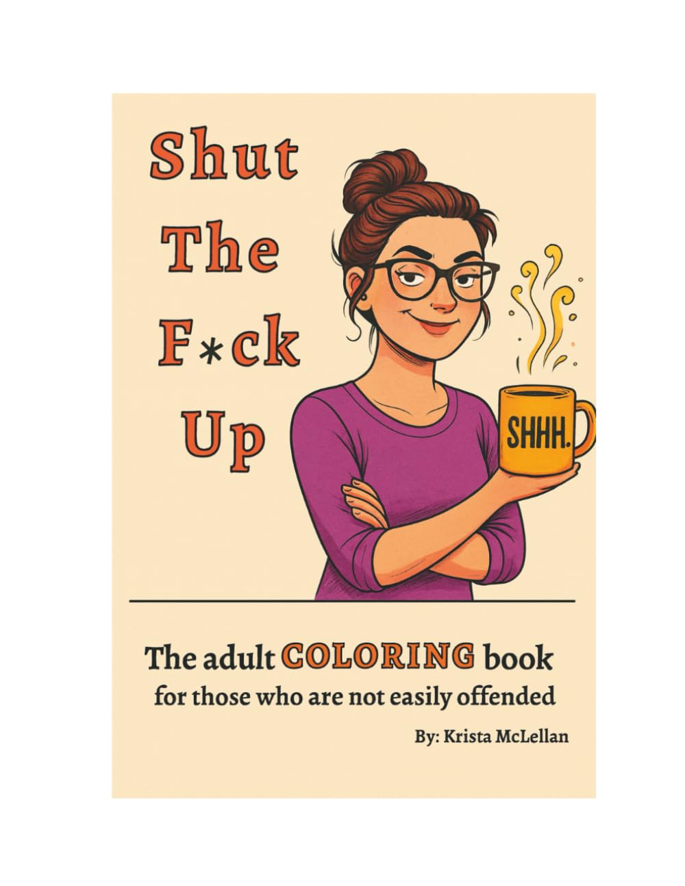 Shut The F*ck Up: A Sweary Adult Coloring Book of Sarcasm, Dark HUmor and Stress Relief (Fuck Off Coloring Series)