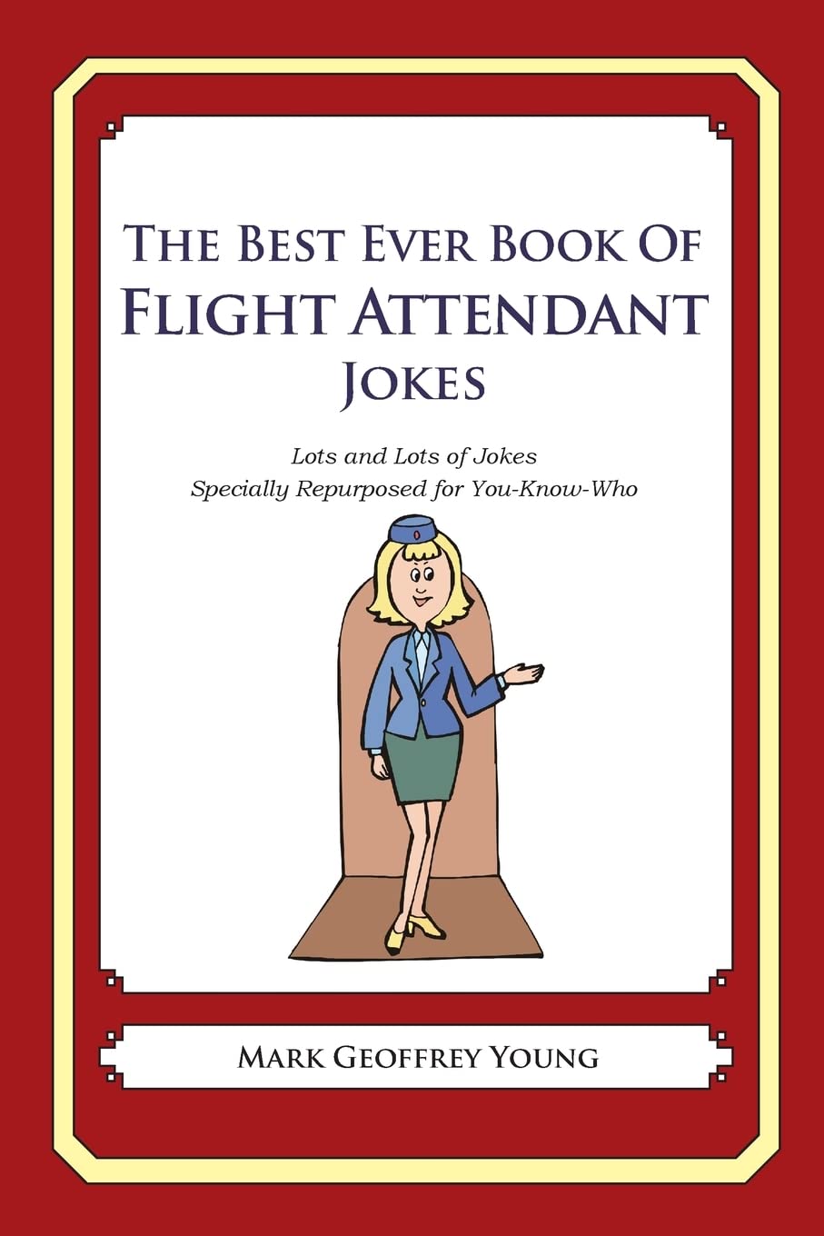 The Best Ever Book of Flight Attendant Jokes: Lots and Lots of Jokes Specially Repurposed for You-Know-Who
