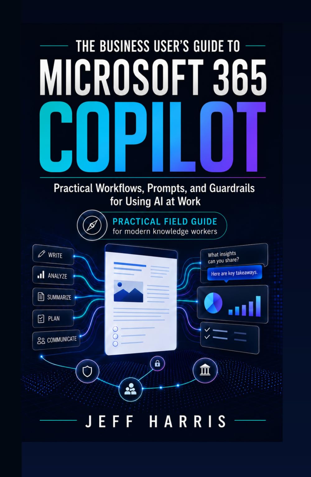 The Business User’s Guide to Microsoft 365 Copilot: Practical Workflows, Prompts, and Guardrails for Using AI at Work