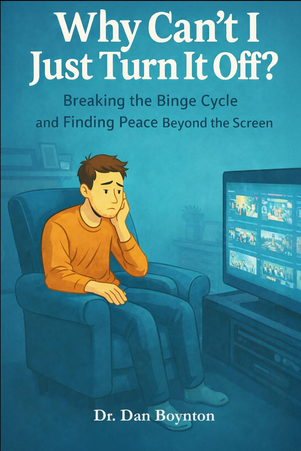 Why Can’t I Just Turn It Off?: Breaking the Binge Cycle and Finding Peace Beyond the Screen