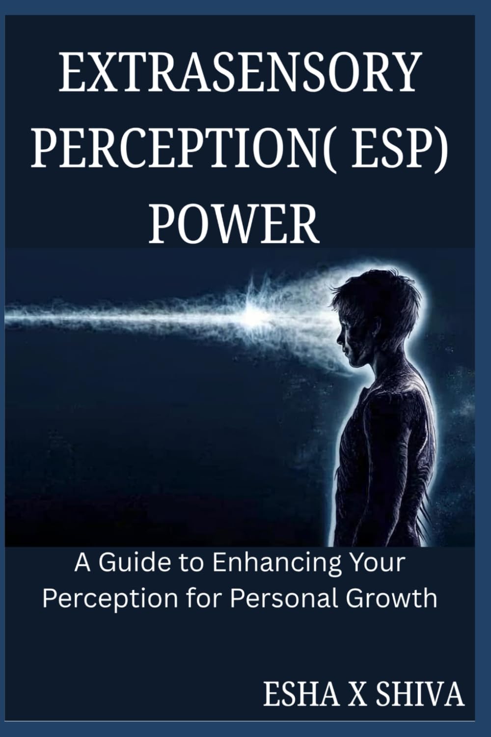 Extrasensory Perception( ESP) Power : A Guide to Enhancing Your Perception for Personal Growth