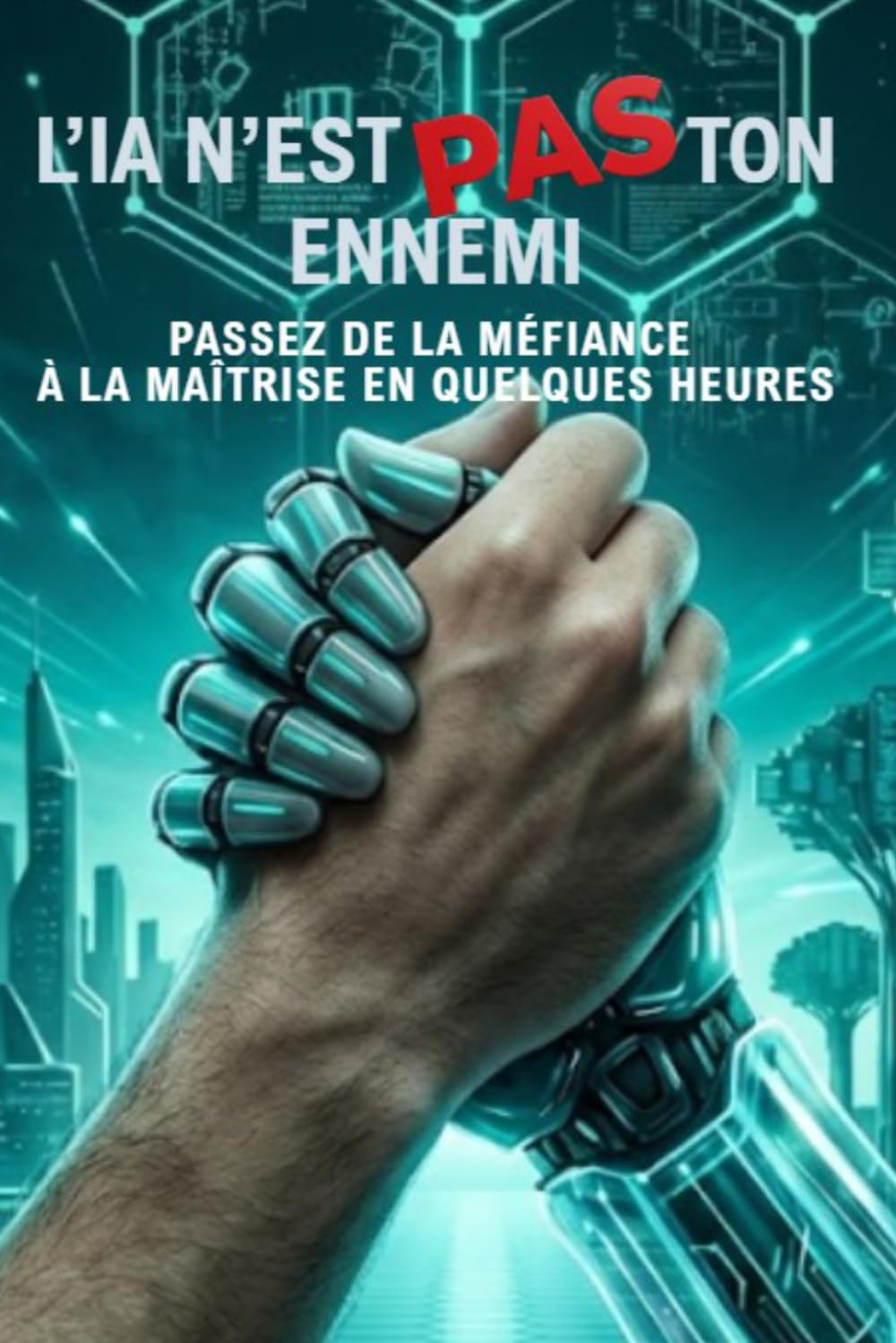 L'IA N'EST PAS TON ENNEMI: Passez de la méfiance à la maîtrise en quelques heures (L'EXCELLENCE PAR L'EXPÉRIENCE)