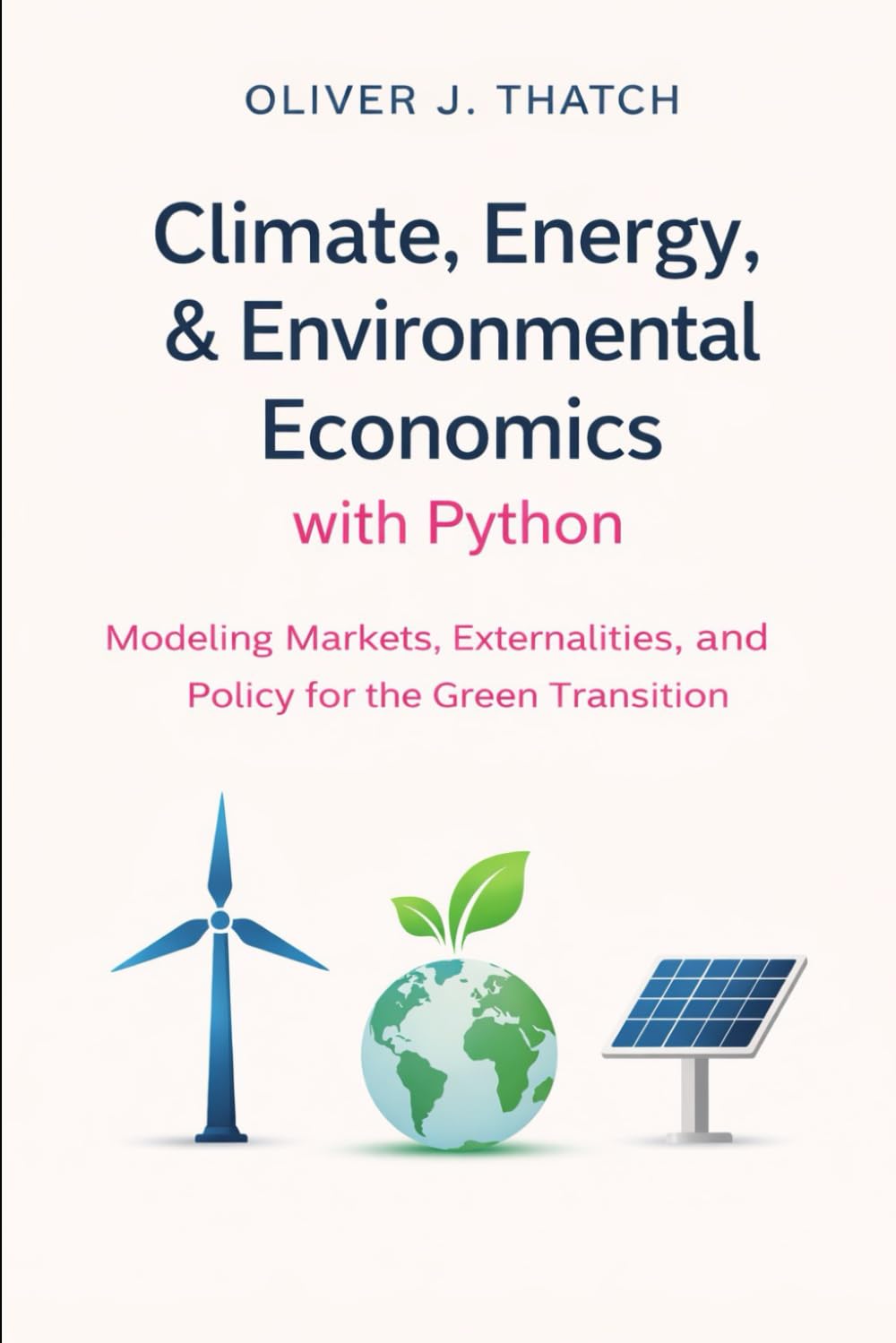 Climate, Energy, & Environmental Economics with Python: Modeling Markets, Externalities, and Policy for the Green Transition