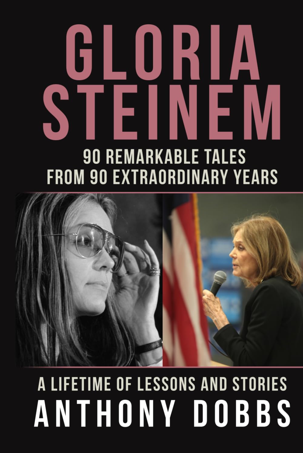 Gloria Steinem: 90 Remarkable Tales from 90 Extraordinary Years: A Lifetime of Lessons and Stories